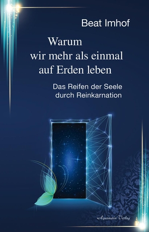 Imhof, Beat. Warum wir mehr als einmal auf Erden leben - Das Reifen der Seele durch Reinkarnation. Aquamarin- Verlag GmbH, 2020.
