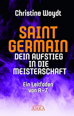 Woydt, Christine. SAINT GERMAIN. Dein Aufstieg in die Meisterschaft - Ein Leitfaden von A-Z. AMRA Verlag, 2019.