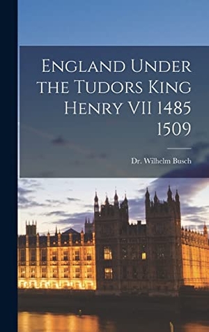 Busch, Wilhelm. England Under the Tudors King Henry VII 1485 1509. Tradd Street Press, 2022.