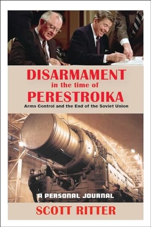 Ritter, Scott. Disarmament in the Time of Perestroika - Arms Control and the End of the Soviet Union. Clarity Press, 2022.