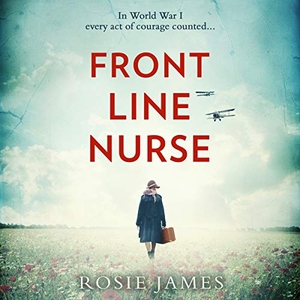 James, Rosie. Front Line Nurse: An Emotional First World War Saga Full of Hope. HarperCollins Publishers, 2019.
