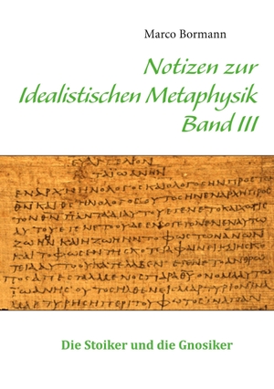 Bormann, Marco. Notizen zur Idealistischen Metaphysik III - Band III - Die Stoiker und die Gnostiker. Books on Demand, 2023.