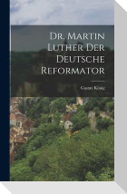Dr. Martin Luther der deutsche Reformator