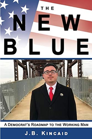 Kincaid, Jonathan. The New Blue - A Democrat's Roadmap to the Working Man. J.B. Kincaid, 2020.