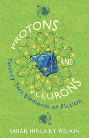 Wilson, Sarah Hinlicky. Protons and Fleurons - Twenty-Two Elements of Fiction. Thornbush Press, 2022.