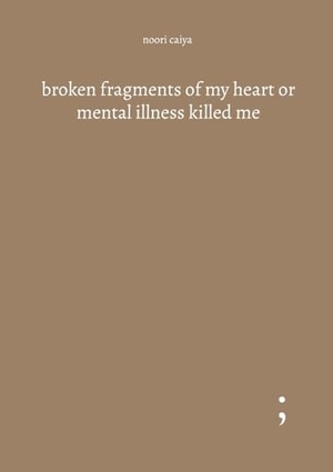 Caiya, Noori. broken fragments of my heart or mental illness killed me. Books on Demand, 2023.