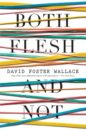 Wallace, David Foster. Both Flesh and Not. , 2012.