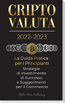 Criptovaluta 2022-2023 - La Guida Pratica per i Principianti - Strategie di Investimento di Successo e Suggerimenti per il Commercio (Bitcoin, Ethereu