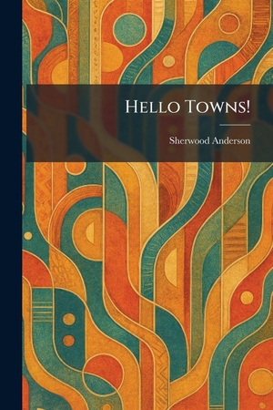 Anderson, Sherwood. Hello Towns!. Creative Media Partners, LLC, 2026.
