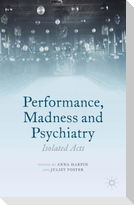 Performance, Madness and Psychiatry
