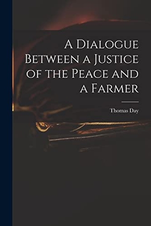 Day, Thomas. A Dialogue Between a Justice of the Peace and a Farmer. Creative Media Partners, LLC, 2021.