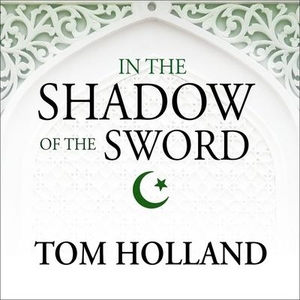 Holland, Tom. In the Shadow of the Sword: The Birth of Islam and the Rise of the Global Arab Empire. Tantor, 2015.