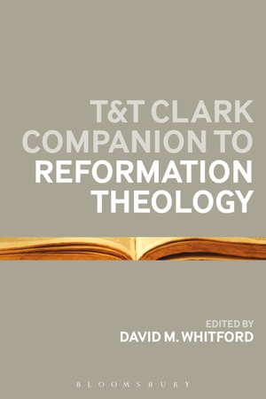 Whitford, David M. T&T Clark Companion to Reformation Theology. Bloomsbury Academic, 2014.
