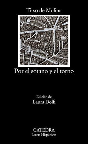Molina, Tirso De / Laura Dolfi. Por el sótano y el torno. Ediciones Cátedra, 2020.