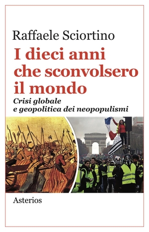 Sciortino, Raffaele. I dieci anni che sconvolsero il mondo. Crisi globale e geopolitica dei neopopulismi. Asterios, 2019.