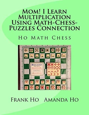 Ho, Amanda / Frank Ho. Mom! I Learn Multiplication Using Math-Chess-Puzzles Connection. Ho Math Chess Tutor Franchise Learning Centre, 2015.