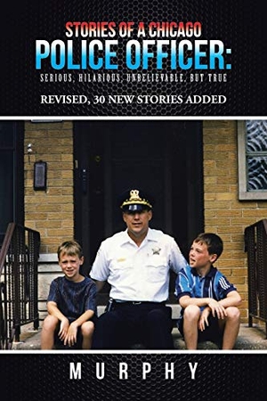 Murphy. Stories of a Chicago Police Officer - Serious, Hilarious, Unbelievable, but True. iUniverse, 2016.