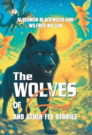 Blackwood, Algernon. The Wolves of God and Other Fey Stories. Repro India Limited, 2025.