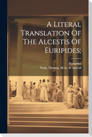 A Literal Translation Of The Alcestis Of Euripides;