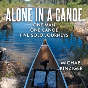 Kinziger, Michael. Alone in a Canoe - One Man One Canoe Five Solo Journeys. Stratton Press, 2022.