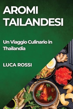 Rossi, Luca. Aromi Tailandesi - Un Viaggio Culinario in Thailandia. Luca Rossi, 2023.