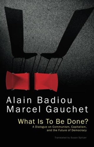 Badiou, Alain / Marcel Gauchet. What Is to Be Done? - A Dialogue on Communism, Capitalism, and the Future of Democracy. Polity Press, 2016.