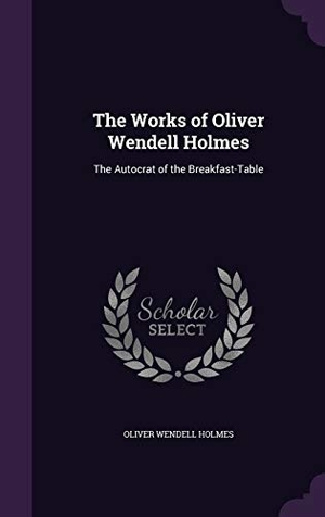 Holmes, Oliver Wendell. The Works of Oliver Wendell Holmes: The Autocrat of the Breakfast-Table. Touchladybirdlucky Studios, 2016.