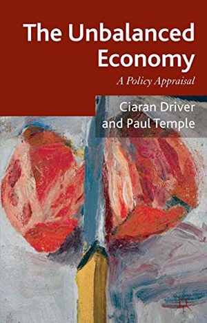 Driver, Ciaran / Paul Temple. The Unbalanced Economy - A Policy Appraisal. Palgrave MacMillan UK, 2012.