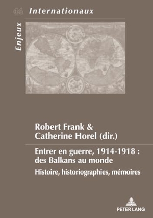 Frank, Robert / Catherine Horel (Hrsg.). Entrer en guerre, 1914-1918 : des Balkans au monde - Histoire, historiographies, mémoires. Peter Lang, 2018.