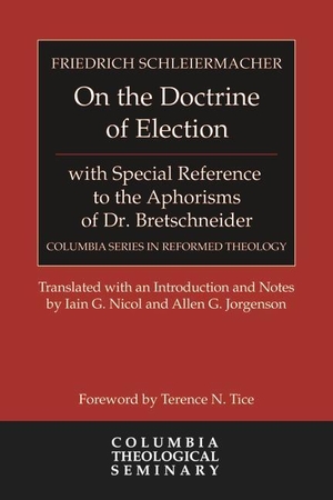 Schleiermacher, Friedrich. On the Doctrine of Election, with Special Reference to the Aphorisms of Dr. Bretschneider. Presbyterian Publishing Corporation, 2012.