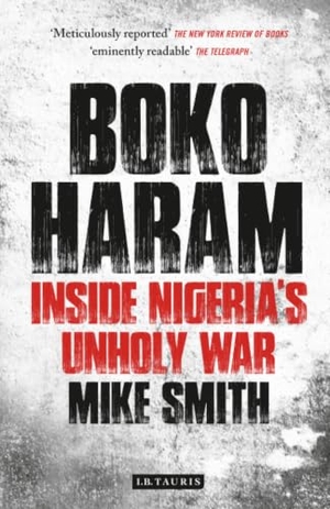 Smith, Mike. Boko Haram - Inside Nigeria's Unholy War. Bloomsbury Publishing PLC, 2016.