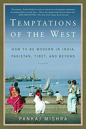Mishra, Pankaj. Temptations of the West - How to Be Modern in India, Pakistan, Tibet, and Beyond. St. Martins Press-3PL, 2007.