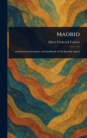 Calvert, Albert Frederick. Madrid. Legare Street Press, 2025.