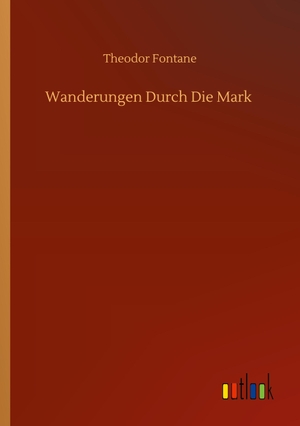 Fontane, Theodor. Wanderungen Durch Die Mark. Outlook Verlag, 2020.