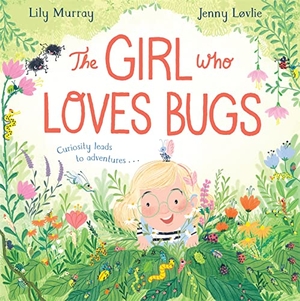 Murray, Lily. The Girl Who LOVES Bugs. Macmillan Publishers Int Ltd - MDL, 2023.