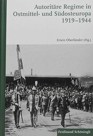 Oberländer, Erwin (Hrsg.). Autoritäre Regime in Ostmittel- und Südosteuropa 1919-1944. Brill I  Schoeningh, 2017.