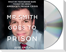 Mr. Smith Goes to Prison: What My Year Behind Bars Taught Me about America's Prison Crisis
