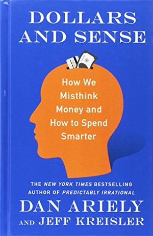 Ariely, Dan / Jeff Kriesler. Dollars and Sense - How We Misthink Money and How to Spend Smarter. Gale, a Cengage Group, 2018.