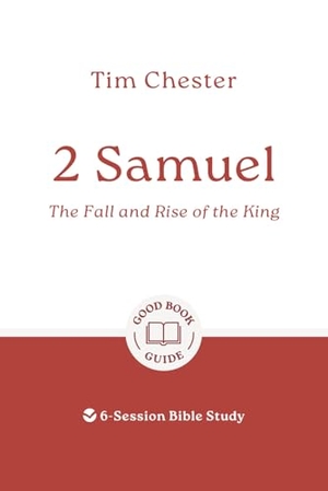 Chester, Tim. 2 Samuel: The Fall and Rise of the King - 6-Session Bible Study. Good Book Co, 2025.
