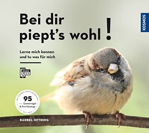Oftring, Bärbel. Bei dir piept's wohl! - Lern mich kennen und tu was für mich - 95 Gartenvögel und ihre Gesänge. Franckh-Kosmos, 2019.