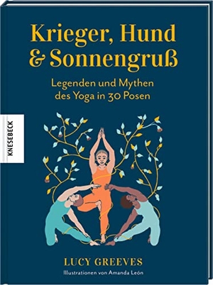Greeves, Lucy. Krieger, Hund und Sonnengruß - Legenden und Mythen des Yoga in 30 Posen. Knesebeck Von Dem GmbH, 2023.
