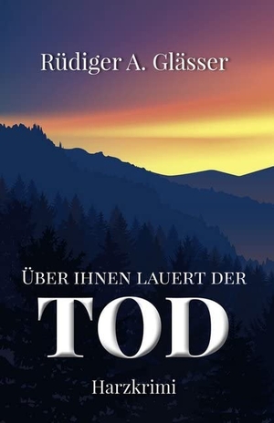 Glässer, Rüdiger A.. Über ihnen lauert der Tod - Harzkrimi. EPV Verlagsgesellschaft M, 2017.