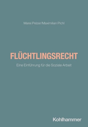 Pelzer, Marei / Maximilian Pichl. Flüchtlingsrecht - Eine Einführung für die Soziale Arbeit. Kohlhammer W., 2026.
