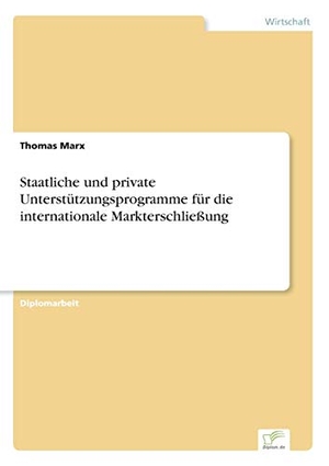 Marx, Thomas. Staatliche und private Unterstützungsprogramme für die internationale Markterschließung. Diplom.de, 2002.