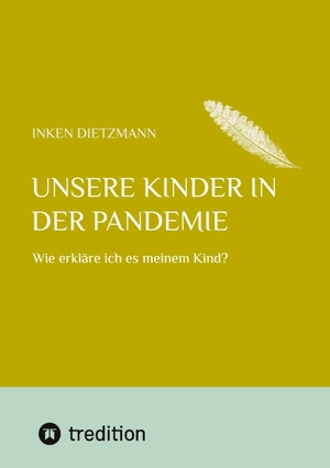 Dietzmann, Inken. Unsere Kinder in der Pandemie - Wie erkläre ich es meinem Kind?. tredition, 2022.