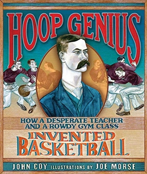 Coy, John. Hoop Genius - How a Desperate Teacher and a Rowdy Gym Class Invented Basketball. Lerner Publishing Group, 2013.