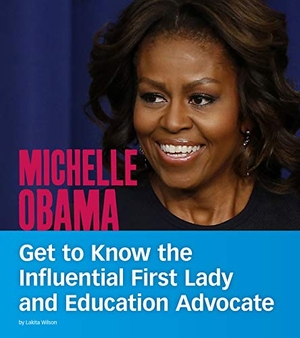Wilson, Lakita. Michelle Obama - Get to Know the Influential First Lady and Education Advocate. Capstone, 2020.