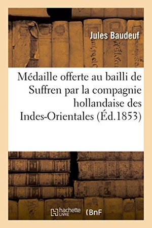 Baudeuf. La Médaille Offerte Au Bailli de Suffren Par La Compagnie Hollandaise Des Indes-Orientales. Hachette Livre - BNF, 2016.
