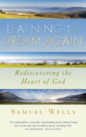 Wells, Samuel. Learning to Dream Again - Rediscovering the Heart of God. Canterbury Press, 2013.