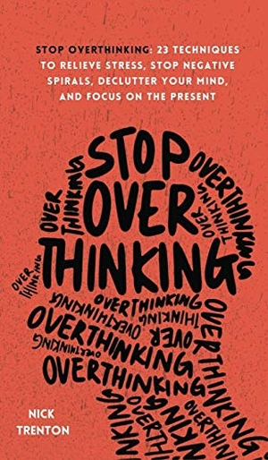 Trenton, Nick. Stop Overthinking - 23 Techniques to Relieve Stress, Stop Negative Spirals, Declutter Your Mind, and Focus on the Present. PKCS Media, Inc., 2021.